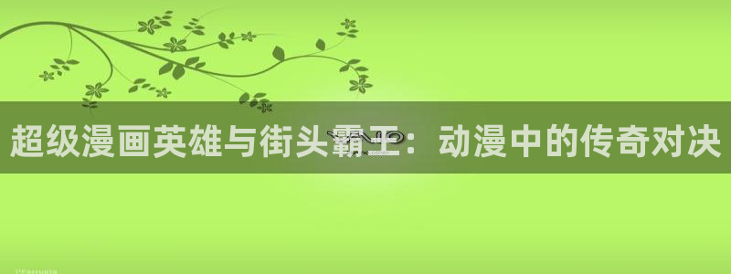 哔咔哔咔漫画app下载官网免费：超级漫画英雄与街头霸王：动漫中的传奇对决